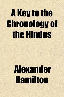 Book cover for A Key to the Chronology of the Hindus (Volume 1); In a Series of Letters, in Which an Attempt Is Made to Facilitate the Progress of Christianity in Hindostan, by Proving That the Protracted Numbers of All Oriental Nations When Reduced Agree with the Dates Gi