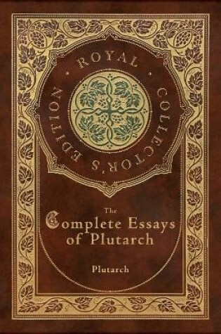 Cover of The Complete Essays of Plutarch (Royal Collector's Edition) (Case Laminate Hardcover with Jacket)