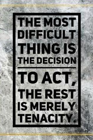 Cover of The most difficult thing is the decision to act, the rest is merely tenacity.