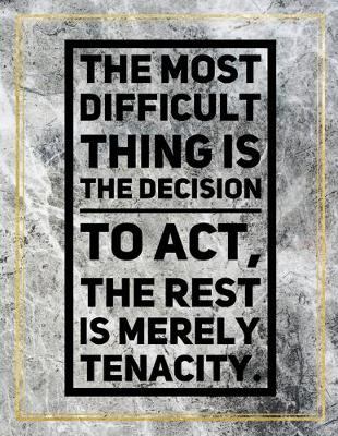 Book cover for The most difficult thing is the decision to act, the rest is merely tenacity.
