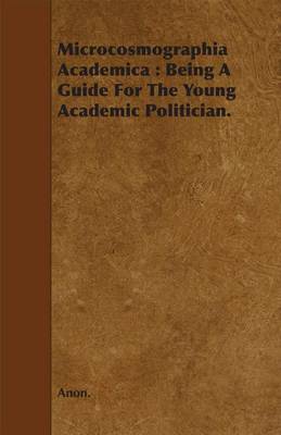 Book cover for Microcosmographia Academica: Being a Guide for the Young Academic Politician.