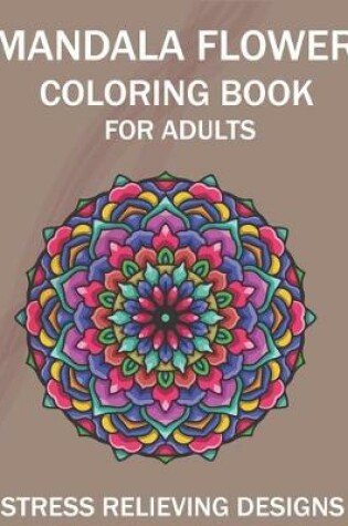 Cover of Mandala Flower Coloring Book for Adults, Stress Relieving Designs