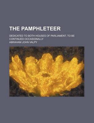 Book cover for The Pamphleteer (Volume 26); Dedicated to Both Houses of Parliament, to Be Continued Occasionally