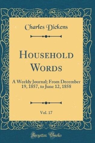 Cover of Household Words, Vol. 17: A Weekly Journal; From December 19, 1857, to June 12, 1858 (Classic Reprint)