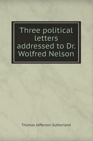 Cover of Three Political Letters Addressed to Dr. Wolfred Nelson