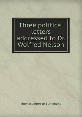 Book cover for Three Political Letters Addressed to Dr. Wolfred Nelson