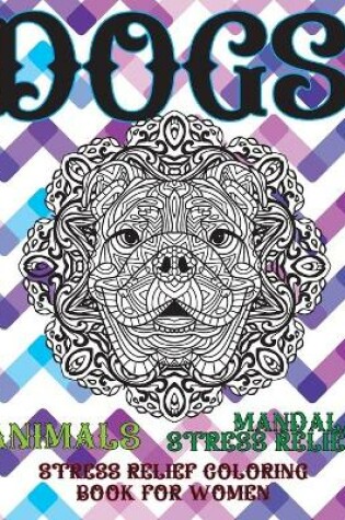Cover of Stress Relief Coloring Book for Women - Animals - Mandala Stress Relief - Dogs