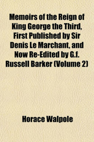 Cover of Memoirs of the Reign of King George the Third, First Published by Sir Denis Le Marchant, and Now Re-Edited by G.F. Russell Barker (Volume 2)