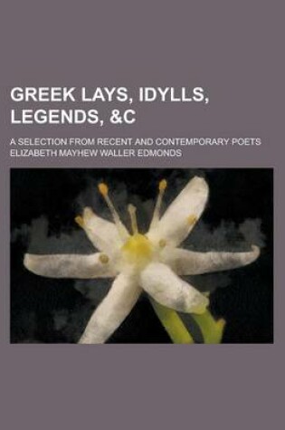 Cover of Greek Lays, Idylls, Legends,   A Selection from Recent and Contemporary Poets