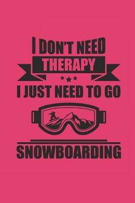 Book cover for I Don't Need Therapy I Just Neeed to Go Snowboarding