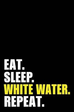 Cover of Eat Sleep White Water Repeat