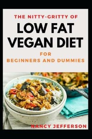 Cover of The Nitty-Gritty Of Low Fat Vegan Diet For Beginners And Dummies