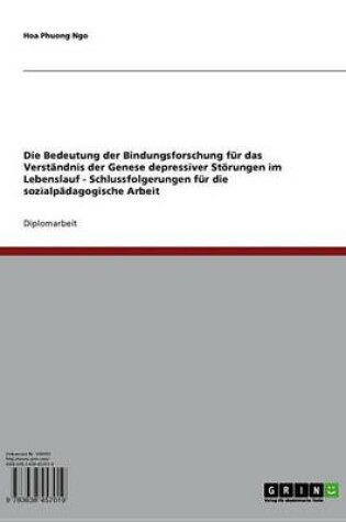 Cover of Die Bedeutung Der Bindungsforschung Fur Das Verstandnis Der Genese Depressiver Storungen Im Lebenslauf - Schlussfolgerungen Fur Die Sozialpadagogische Arbeit