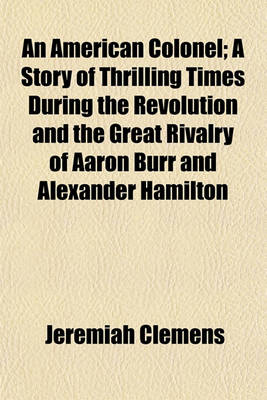 Book cover for An American Colonel; A Story of Thrilling Times During the Revolution and the Great Rivalry of Aaron Burr and Alexander Hamilton