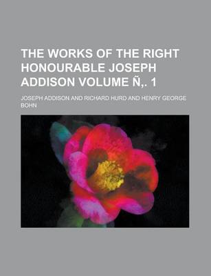 Book cover for The Works of the Right Honourable Joseph Addison Volume N . 1