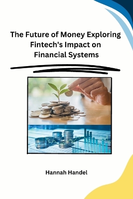 Cover of The Future of Money Exploring Fintech's Impact on Financial Systems