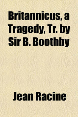 Cover of Britannicus, a Tragedy, Tr. by Sir B. Boothby