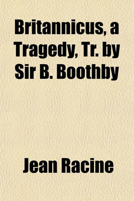 Book cover for Britannicus, a Tragedy, Tr. by Sir B. Boothby