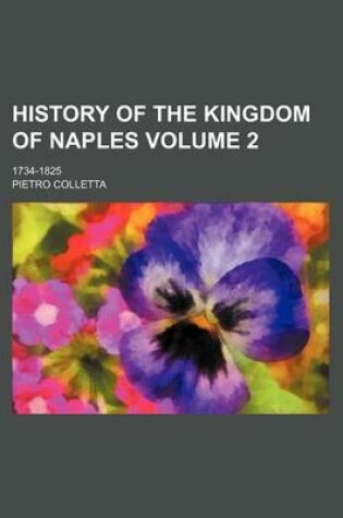 Cover of History of the Kingdom of Naples; 1734-1825 Volume 2