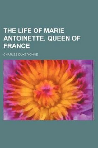 Cover of The Life of Marie Antoinette, Queen of France (Volume 1)