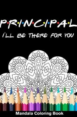 Cover of Principal I'll Be There For You Mandala Coloring Book