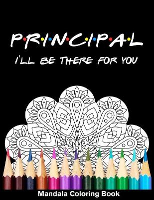 Book cover for Principal I'll Be There For You Mandala Coloring Book