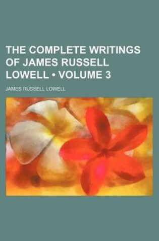 Cover of The Complete Writings of James Russell Lowell (Volume 3)