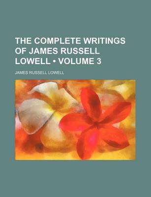 Book cover for The Complete Writings of James Russell Lowell (Volume 3)
