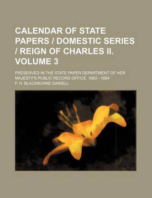 Book cover for Calendar of State Papers Domestic Series Reign of Charles II. Volume 3; Preserved in the State Paper Department of Her Majesty's Public Record Office. 1663 - 1664