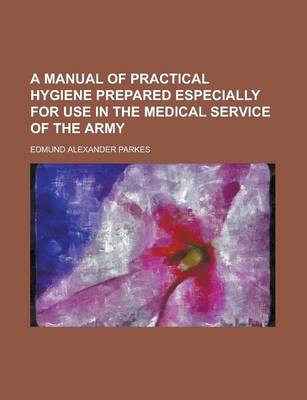 Book cover for A Manual of Practical Hygiene Prepared Especially for Use in the Medical Service of the Army