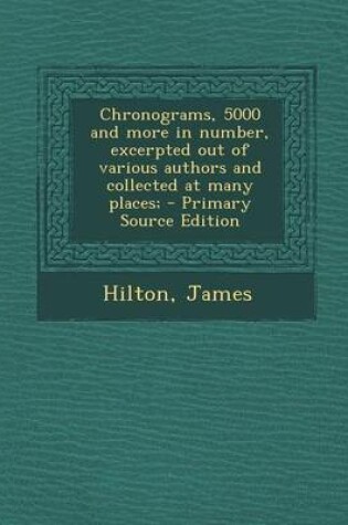 Cover of Chronograms, 5000 and More in Number, Excerpted Out of Various Authors and Collected at Many Places;