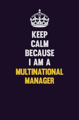 Book cover for Keep Calm Because I Am A Multinational Manager