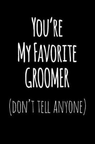 Cover of You're My Favorite Groomer Don't Tell Anyone