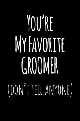Book cover for You're My Favorite Groomer Don't Tell Anyone