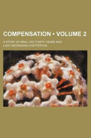 Cover of Compensation (Volume 2); A Story of Real Life Thirty Years Ago