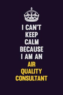 Book cover for I can't Keep Calm Because I Am An Air Quality Consultant