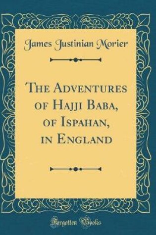 Cover of The Adventures of Hajji Baba, of Ispahan, in England (Classic Reprint)