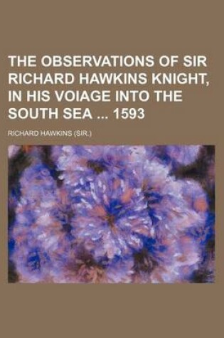 Cover of The Observations of Sir Richard Hawkins Knight, in His Voiage Into the South Sea 1593