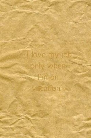 Cover of I love my job only when I'm on vacation