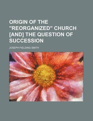 Book cover for Origin of the Reorganized Church [And] the Question of Succession