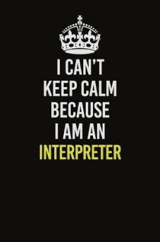 Cover of I Can't Keep Calm Because I Am An Interpreter