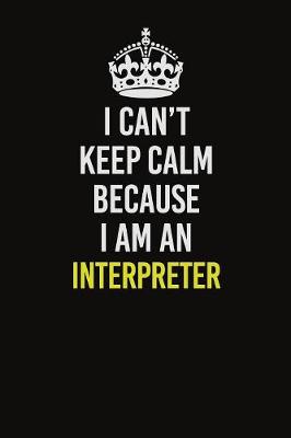 Book cover for I Can't Keep Calm Because I Am An Interpreter