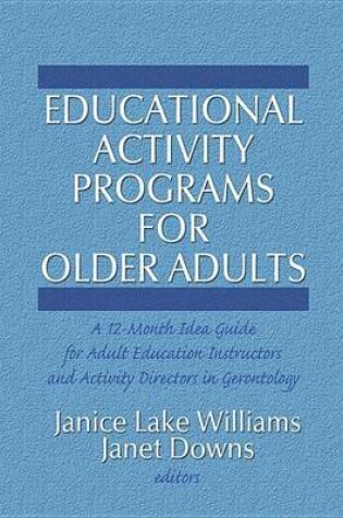 Cover of Educational Activity Programs for Older Adults: A 12-Month Idea Guide for Adult Education Instructors and Activity Directors in Gerontology