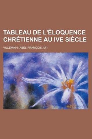 Cover of Tableau de L'Eloquence Chretienne Au Ive Siecle