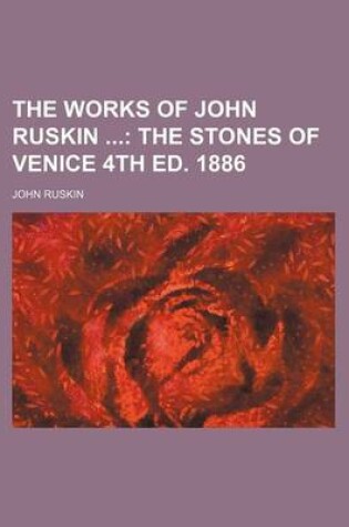 Cover of The Works of John Ruskin; The Stones of Venice 4th Ed. 1886