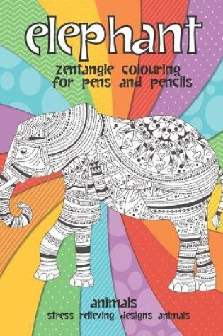 Cover of Zentangle Colouring for Pens and Pencils - Animals - Stress Relieving Designs Animals - Elephant