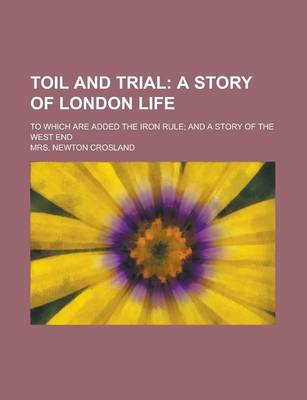 Book cover for Toil and Trial; To Which Are Added the Iron Rule; And a Story of the West End