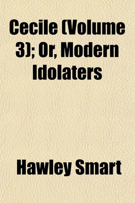 Book cover for Cecile (Volume 3); Or, Modern Idolaters