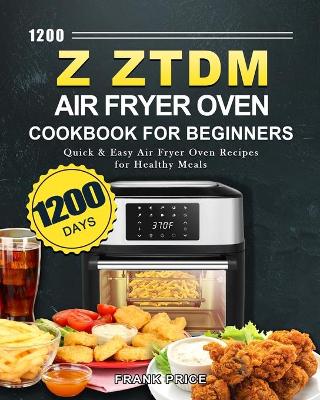 Cover of 1200 Z ZTDM Air Fryer Oven Cookbook for Beginners