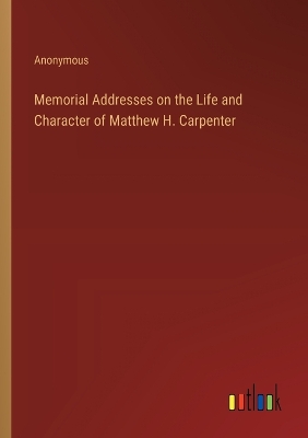 Book cover for Memorial Addresses on the Life and Character of Matthew H. Carpenter